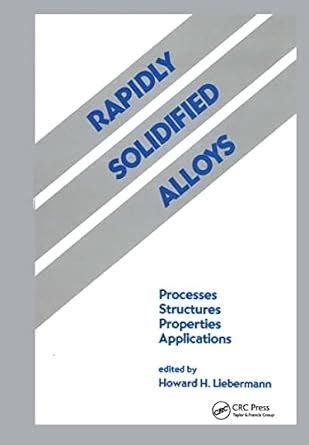 Read Rapidly Solidified Alloys Processes Structures Properties Applications Materials Engineering 