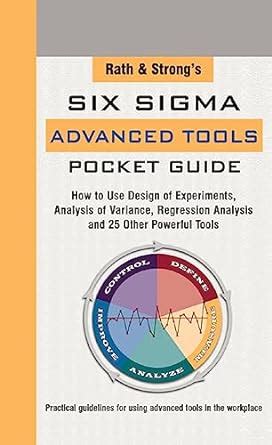 Full Download Rath Strongs Six Sigma Advanced Tools Pocket Guide How To Use Design Of Experiments Analysis Of Variance Regression Analysis And 25 Other Powerful Tools 