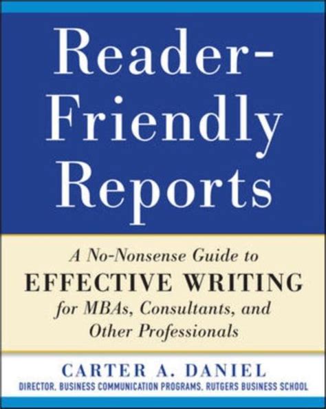 Reader Friendly Reports A No Nonsense Guide To Effective Writing For Mbas Consultants And Other Professionals