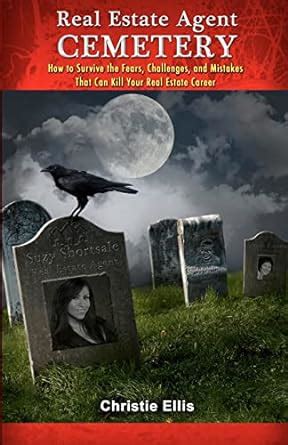 Read Real Estate Agent Cemetery How To Survive The Fears Challenges And Mistakes That Can Kill Your Real Estate Career 