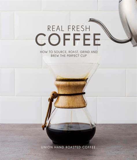 Read Online Real Fresh Coffee How To Source Roast Grind And Brew The Perfect Cup 