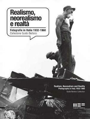 Download Realismo Neorealismo E Realt Fotografie In Italia 1932 1968 Collezione Guido Bertero Ediz Bilingue 