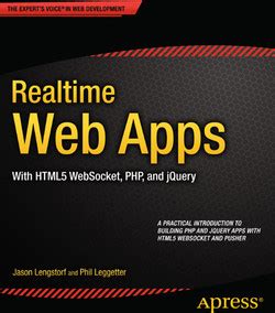 Download Realtime Web Apps With Html5 Websocket Php And Jquery Html5 Websocket Pusher And The Webs Next Big Thing Author Jason Lengstorf May 2013 