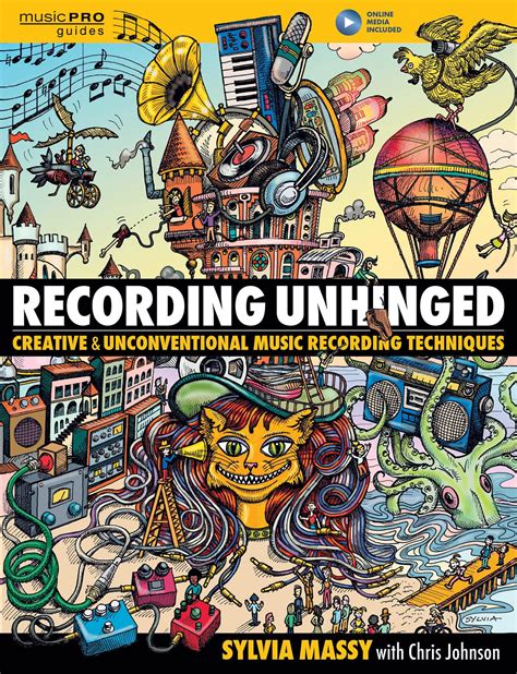 Recording Unhinged Creative And Unconventional Music Recording Techniques Bk Online Media Music Pro Guides