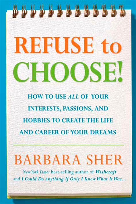 Refuse To Choose Use All Of Your Interests Passions And Hobbies Create The Life Career Dreams Barbara Sher