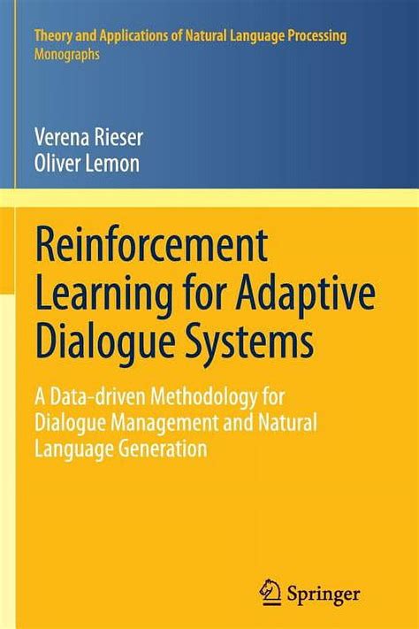 Reinforcement Learning For Adaptive Dialogue Systems A Data Driven Methodology For Dialogue Management And Natural Language Generation Theory And Applications Of Natural Language Processing