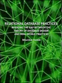 Read Relational Database Practices Bridging The Gap Between The Theory Of Database Design And Real World Practices 