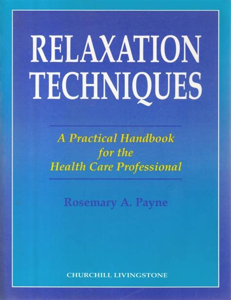 Relaxation Techniques A Practical Handbook For The Health Care Professional Payne S Handbook Of Relaxation Techniques