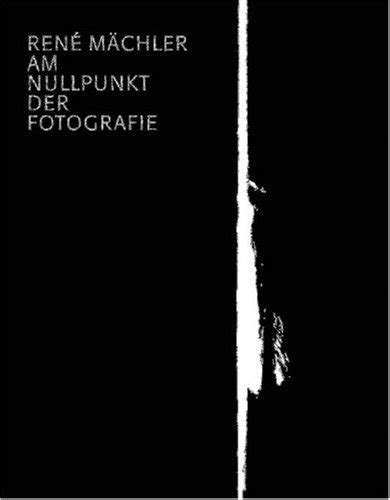 rene machler am nullpunkt der fotografie fotograf