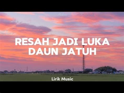 RESAH JADI LUKA LIRIK - Daun jatuh-Resah Jadi Luka