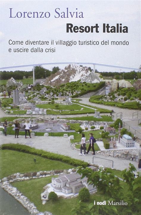 Read Online Resort Italia Come Diventare Il Villaggio Turistico Del Mondo E Uscire Dalla Crisi 
