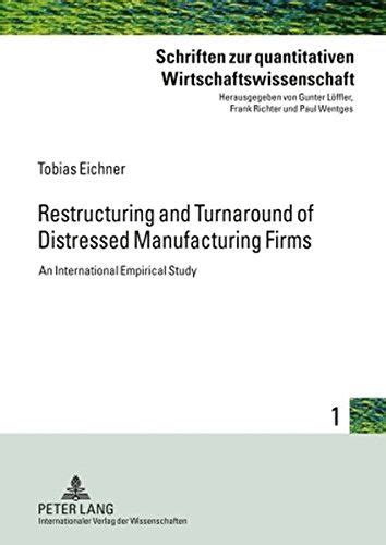 Download Restructuring And Turnaround Of Distressed Manufacturing Firms An International Empirical Study Schriften Zur Quantitativen Wirtschaftswissenschaft 