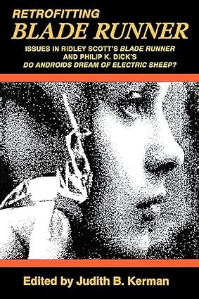 Retrofitting Blade Runner Issues In Ridley Scotts Blade Runner And Philip K Dicks Do Androids Dream Of Electric Sheep