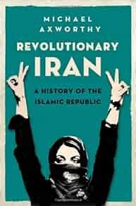 Read Online Revolutionary Iran A History Of The Islamic Republic Michael Axworthy 