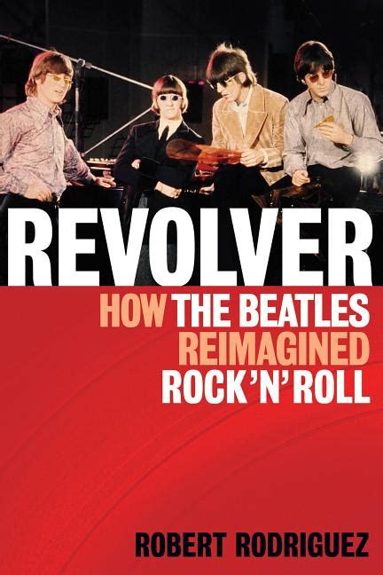 Read Revolver How The Beatles Re Imagined Rock N Roll 