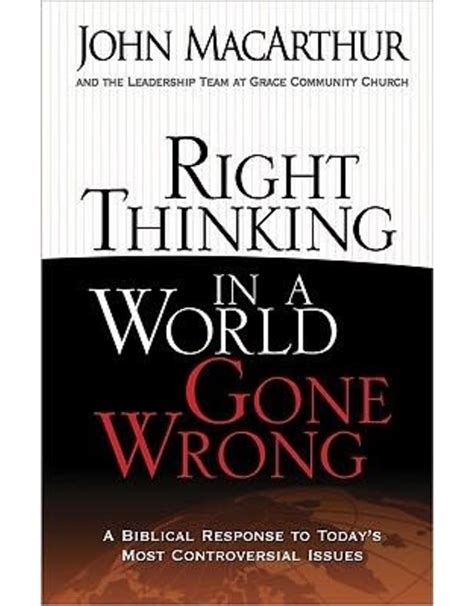 Right Thinking In A World Gone Wrong A Biblical Response To Todays Most Controversial Issues By John F Macarthur Jr