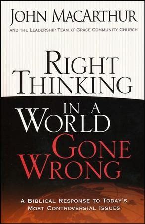 Download Right Thinking In A World Gone Wrong A Biblical Response To Todays Most Controversial Issues By John F Macarthur Jr 