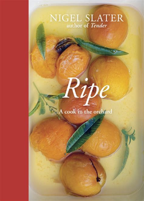 Ripe By Nigel Slater 8211 Cookbook Reviews Ripe Fruit Writing - Ripe Fruit Writing