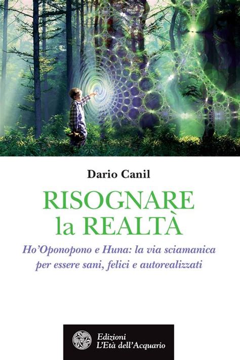 Full Download Risognare La Realt Ho Oponopono E Huna La Via Sciamanica Per Essere Sani Felici E Autorealizzati 