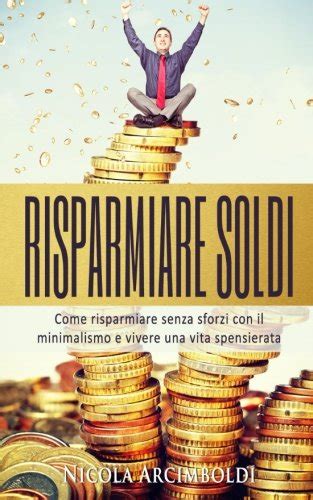 Read Risparmiare Soldi Come Risparmiare Senza Sforzi Con Il Minimalismo E Vivere Una Vita Spensierata 