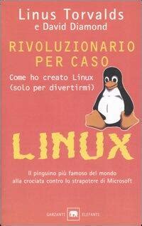 Read Online Rivoluzionario Per Caso Come Ho Creato Linux Solo Per Divertirmi 