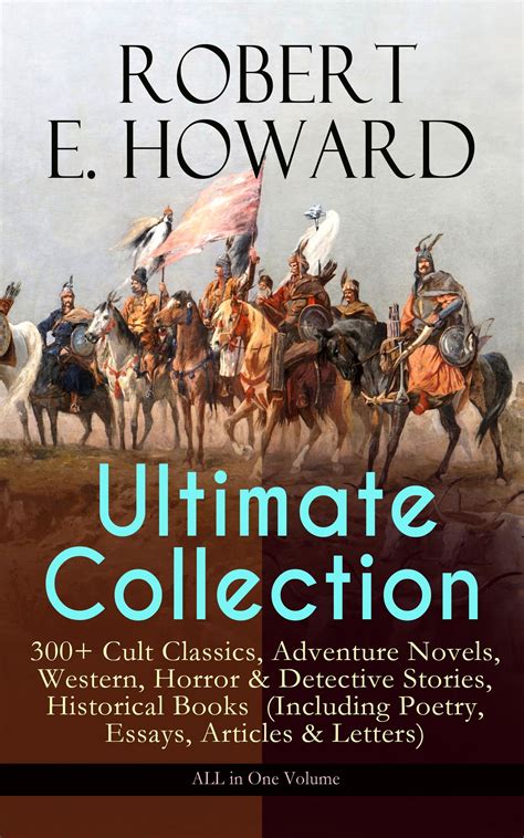 Robert E Howard Ultimate Collection 300 Cult Classics Adventure Novels Western Horror Detective Stories Historical Books Including Poetry West The Cthulhu Mythos Tales And More