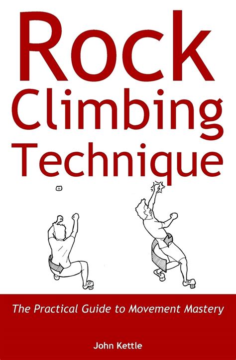 Rock Climbing Technique The Practical Guide To Mo