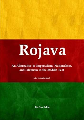Rojava: An Alternative To Imperialism, Nationalism, And Islamism In The Middle East ( An Introduction)