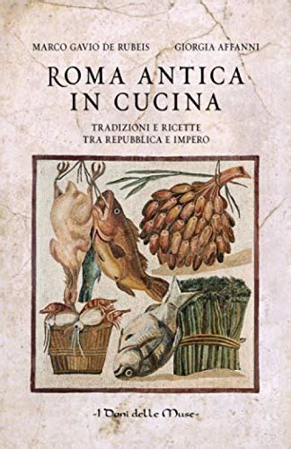 Read Roma Antica In Cucina Tradizioni E Ricette Tra Repubblica E Impero 