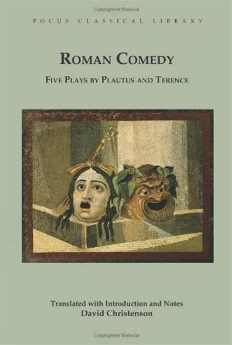Roman Comedy Five Plays By Plautus And Terence Menaechmi Rudens And Truculentus By Plautus Adelphoe And Eunuchus By Terence Focus Classical Library