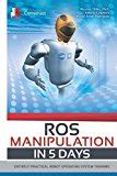 Download Ros Manipulation In 5 Days Entirely Practical Robot Operating System Training Ros In 5 Days 