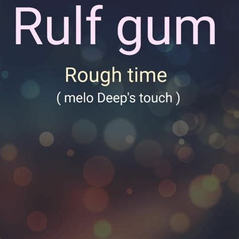 rulf gum rough times