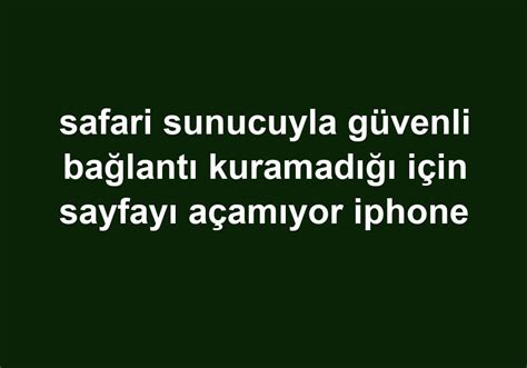 safari sunucuyla güvenli bağlantı kuramadığı için sayfayı açamıyor