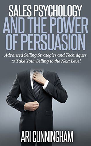 Read Online Sales Psychology And The Power Of Persuasion Advanced Selling Strategies And Techniques To Take Your Selling To The Next Level 