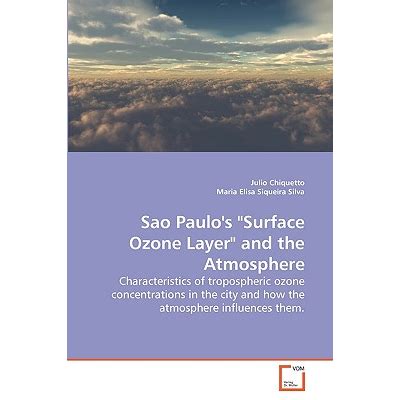Sao Paulos Surface Ozone Layer And The Atmosphere Characteristics Of Tropospheric Ozone Concentrations In The City And How The Atmosphere Influences Them