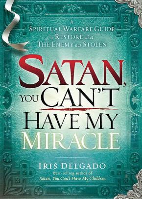 Full Download Satan You Cant Have My Miracle A Spiritual Warfare Guide To Restore What The Enemy Has Stolen 