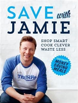 Read Online Save With Jamie Shop Smart Cook Clever Waste Less 