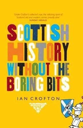 Full Download Scottish History Without The Boring Bits A Chronicle Of The Curious The Eccentric The Atrocious And The Unlikely 