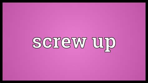 screw up
