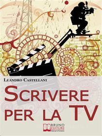 Full Download Scrivere Per La Tv Come Trasformare La Tua Idea In Un Progetto Per La Tv Ebook Italiano Anteprima Gratis File Type Pdf 