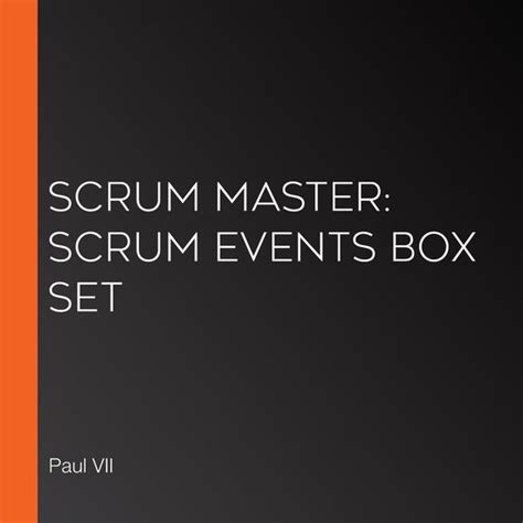 Scrum Master: Scrum Events ( Box Set ), Daily Scrum, Agile Retrospectives, Sprint Review (scrum Master, Scrum, Agile Development, Agile Software Development)