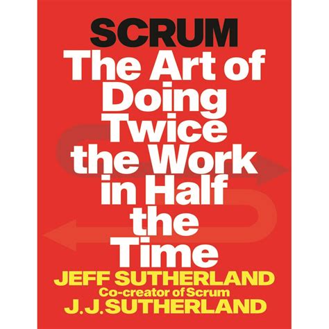 Scrum The Art Of Doing Twice The Work In Half The Time