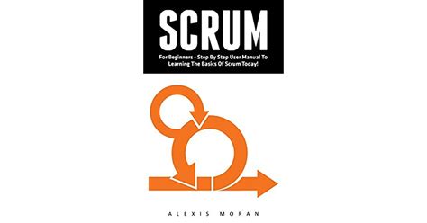 Read Online Scrum For Beginners Step By Step User Manual To Learning The Basics Of Scrum Today Scrum Master Scrum Agile Agile Project Management 