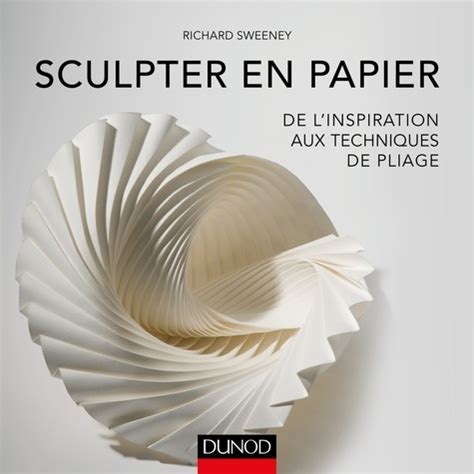 sculpter en papier de l inspiration aux technique