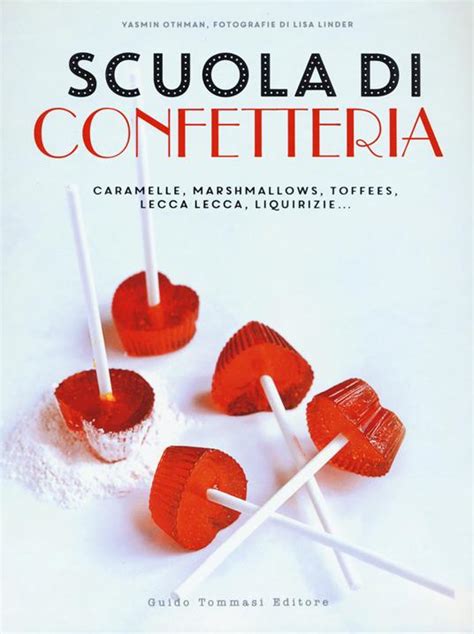 Read Online Scuola Di Confetteria Caramelle Marshmallows Toffees Lecca Lecca Liquirizie Ediz Illustrata 