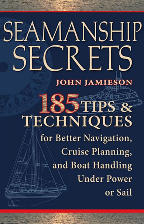 Seamanship Secrets 185 Tips Techniques For Better Navigation Cruise Planning And Boat Handling Under Power Or Sail