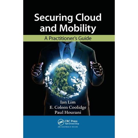 Securing Cloud And Mobility A Practitioners Guide By Lim Ian Coolidge E Coleen Hourani Paul 2013 Hardcover