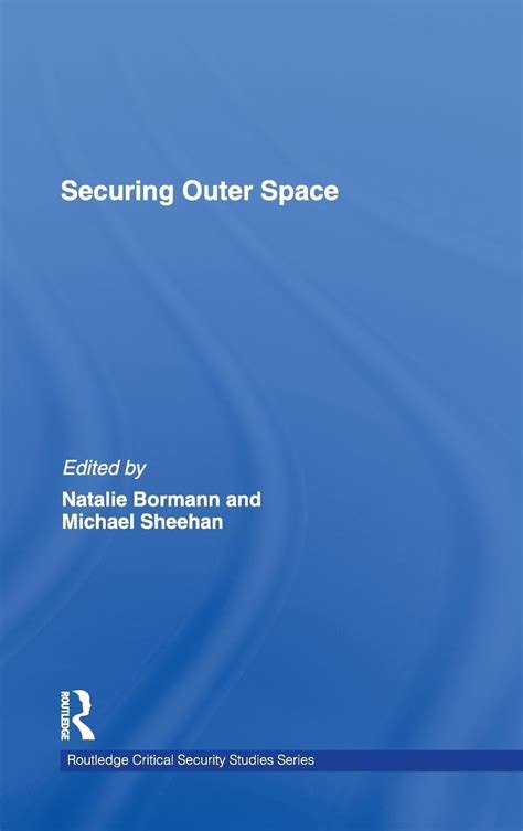 Securing Outer Space International Relations Theory And The Politics Of Space Roultedge Critical Security Studies 2012 03 30