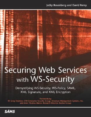 Securing Web Services With Ws Security Demystifying Ws Security Ws Policy Saml Xml Signature And Xml Encryption David Remy