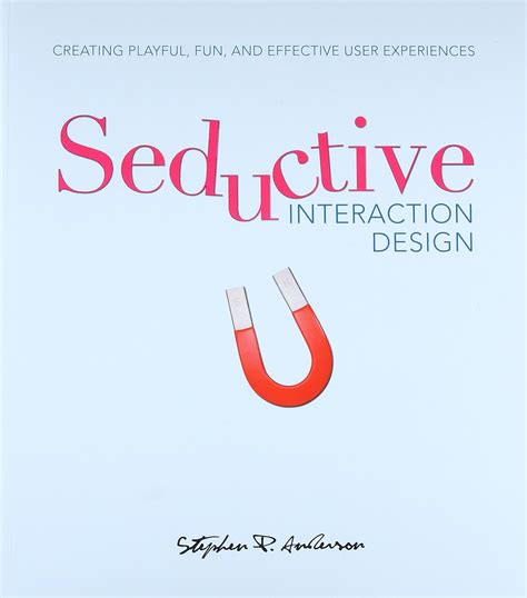 Seductive Interaction Design Creating Playful Fun And Effective User Experiences
